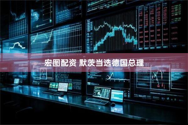 宏图配资 默茨当选德国总理