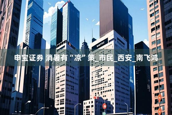申宝证券 消暑有“凉”策_市民_西安_南飞鸿