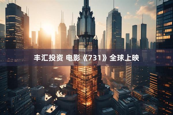 丰汇投资 电影《731》全球上映