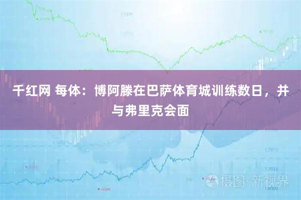 千红网 每体：博阿滕在巴萨体育城训练数日，并与弗里克会面